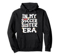 My Soccer Sister Era Groovy Soccer Hoodie - Streetwear Style for Adults