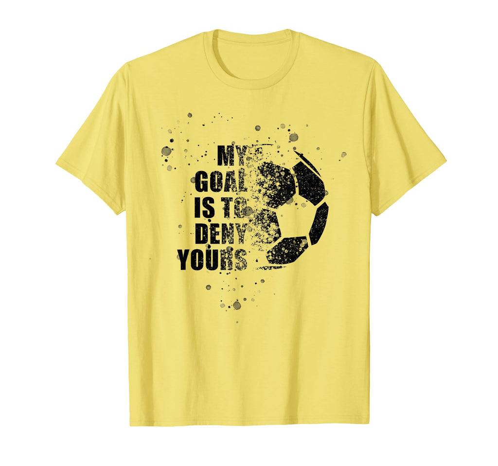 My Goal Is To Deny Yours Soccer Goalie T-Shirt - Trendy Graphic Unisex