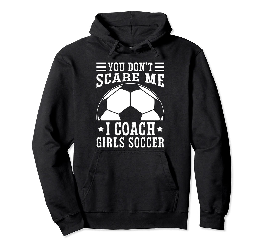 Mens Funny Soccer Coach You Dont Scare Me Hoodie - Streetwear Style Unisex