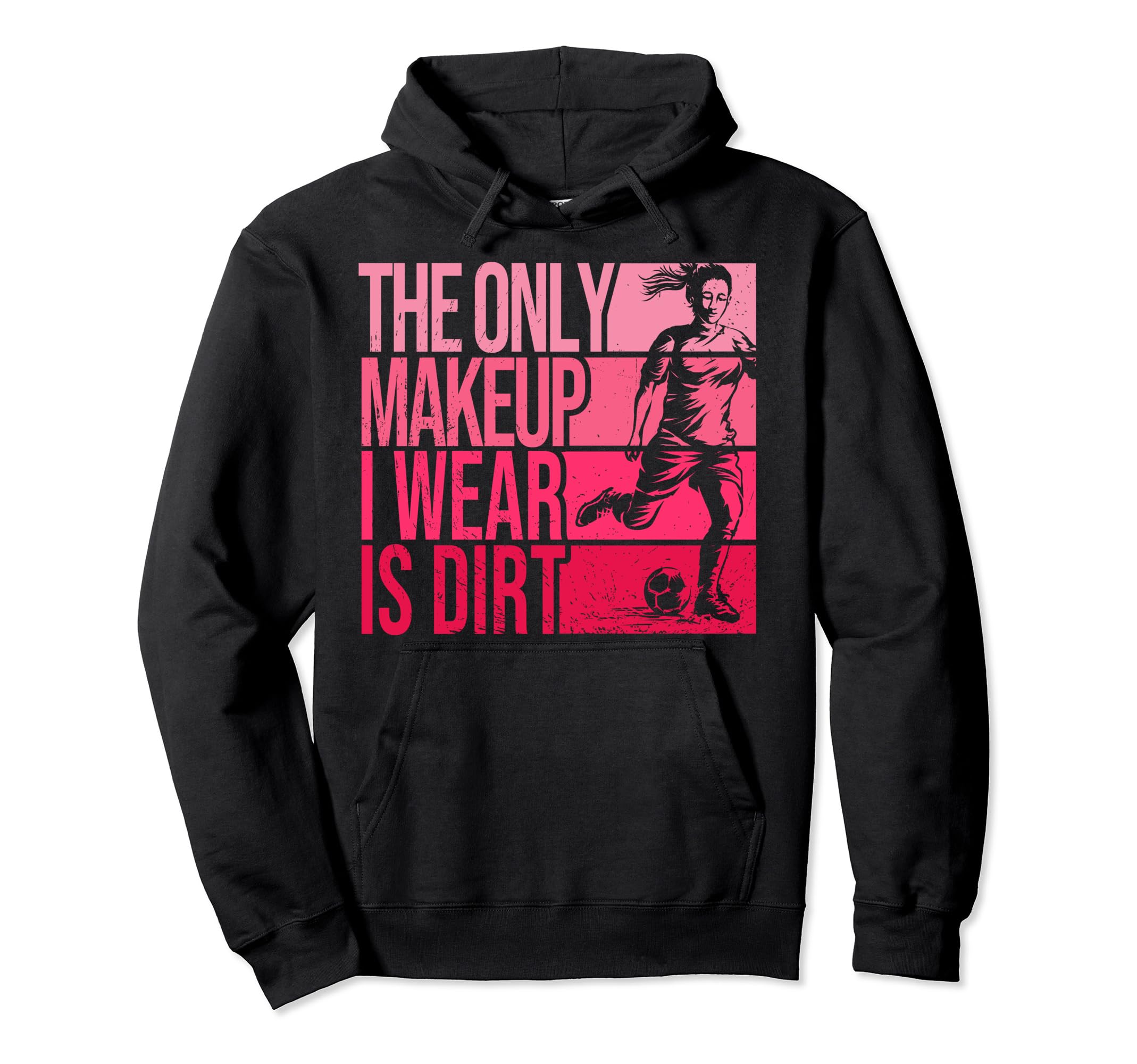 Only Makeup I Wear Is Dirt Soccer Hoodie - Fun Novelty Design Unisex