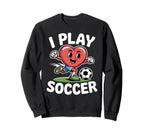 I Play Soccer Heart Soccer Sweatshirt - Fun Novelty Design for Adults