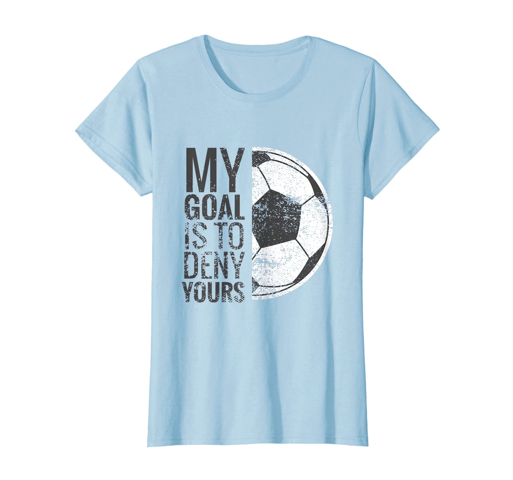Womens My Goal Is To Deny Yours Soccer T-Shirt - Unique Graphic for Adults