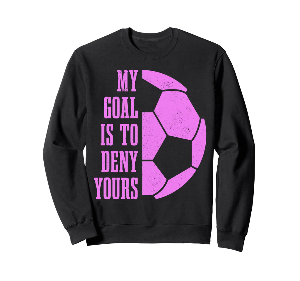 Soccer Goalie My Goal Is To Sweatshirt - Casual Everyday Wear Men Women