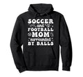 Soccer And Football Mom Funny Football Hoodie - Novelty Apparel Men Women