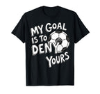 My Goal Is To Deny Yours Soccer Goalie T-Shirt - Aesthetic Graphic Unisex
