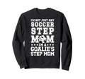 Im Soccer Goalie Step Mom Soccer Sweatshirt - Custom Art Print Unisex