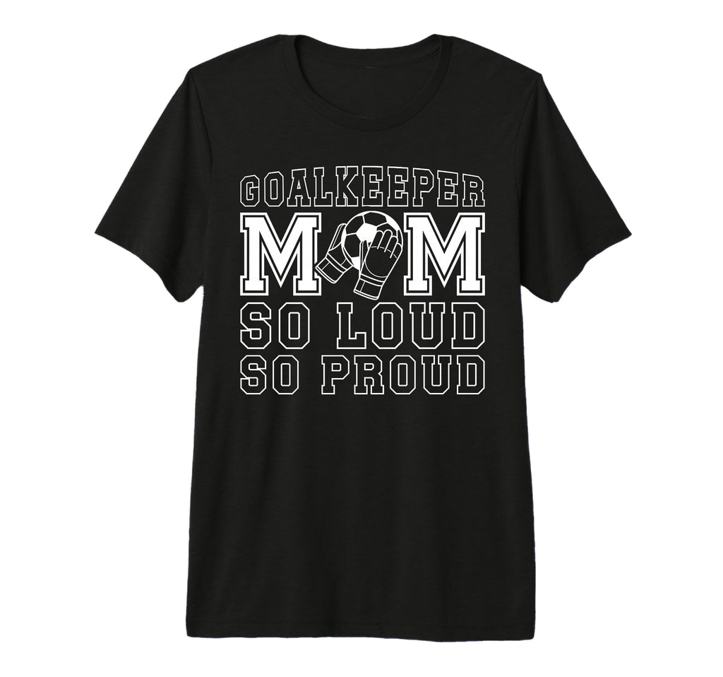 Soccer Goalkeeper Mom So Loud Mom Soccer T-Shirt - Novelty Apparel Unisex