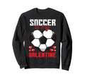 Soccer Is My Valentine Fun Soccer Sweatshirt - Graphic Print for Adults