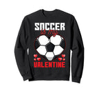 Soccer Is My Valentine Fun Soccer Sweatshirt - Graphic Print for Adults