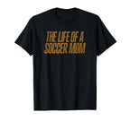 Life Soccer Mom Funny T-Shirt - Graphic Print Men Women