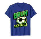Bruh Sick Skills Soccer Ball Funny T-Shirt - Custom Art Print Men Women