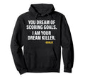 Funny Goalie Goalkeeper Dream Killer Hoodie - Novelty Apparel Unisex