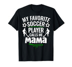 My Favorite Soccer Player Calls Me Mama T-Shirt - Novelty Apparel Unisex