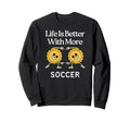 Life Is Better More Soccer Sweatshirt - Custom Art Print for Adults