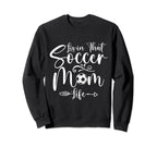 Living That Soccer Mom Life Funny Sweatshirt - Custom Art Print Unisex