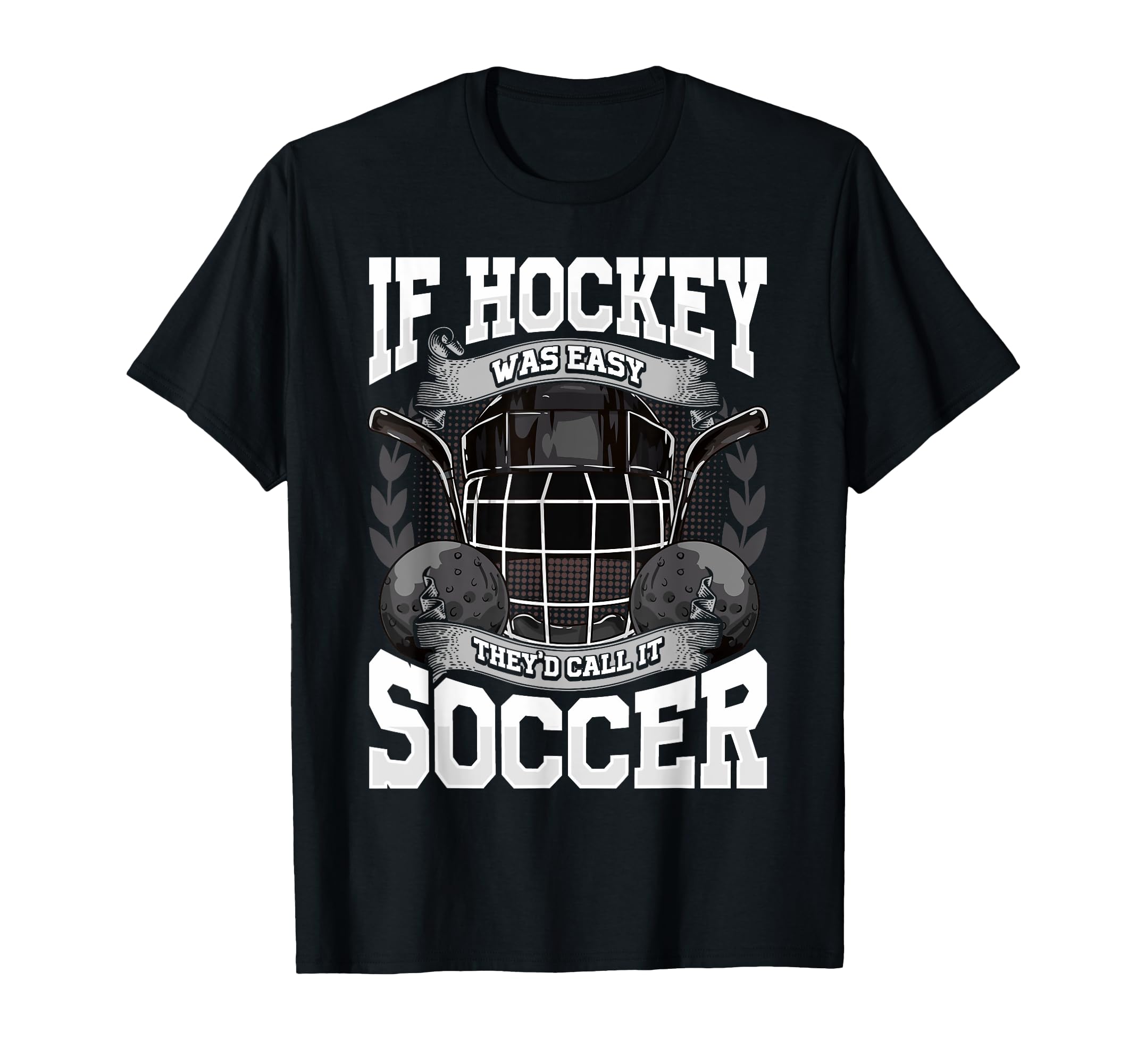 If Hockey Was Easy Theyd Call It Soccer T-Shirt - Trendy Graphic Men Women