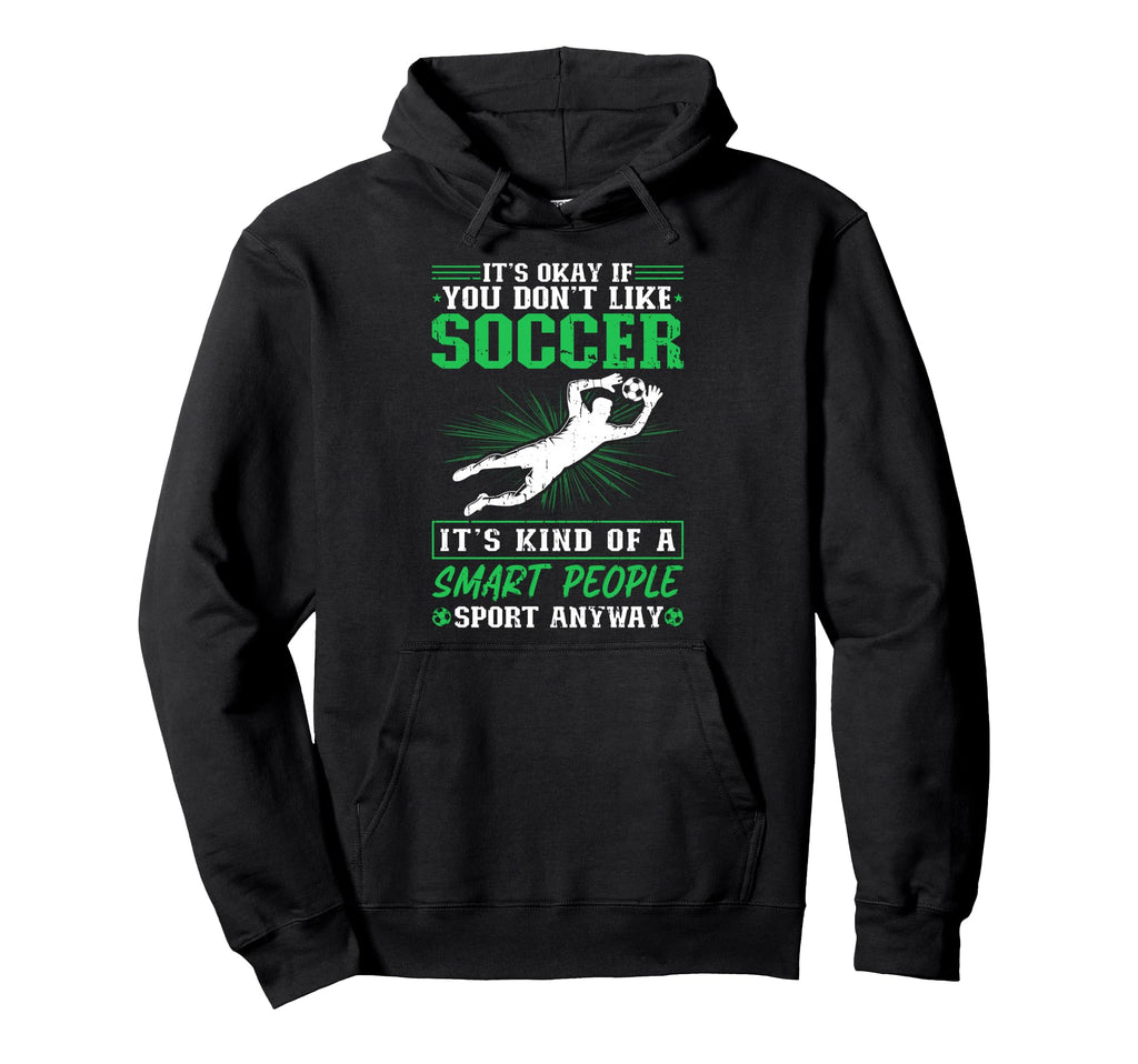 Its Okay If You Dont Like Soccer Soccer Hoodie - Unique Graphic Unisex