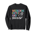 Weekends Coffee And Soccer Funny Soccer Sweatshirt - Trendy Graphic Unisex