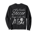 My Favorite Soccer Player Calls Me Sweatshirt - Trendy Graphic Men Women