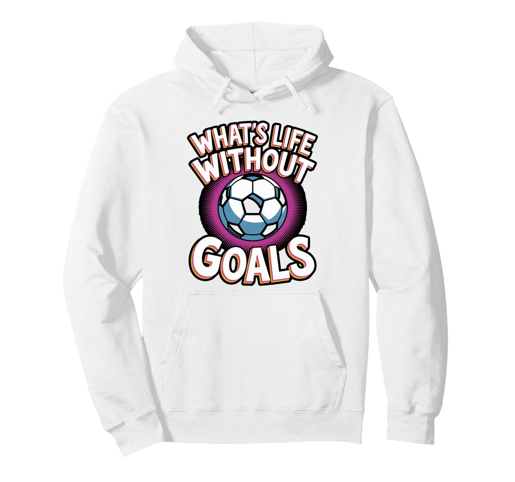Whats Life Without Goals Soccer Hoodie - Novelty Apparel for Adults