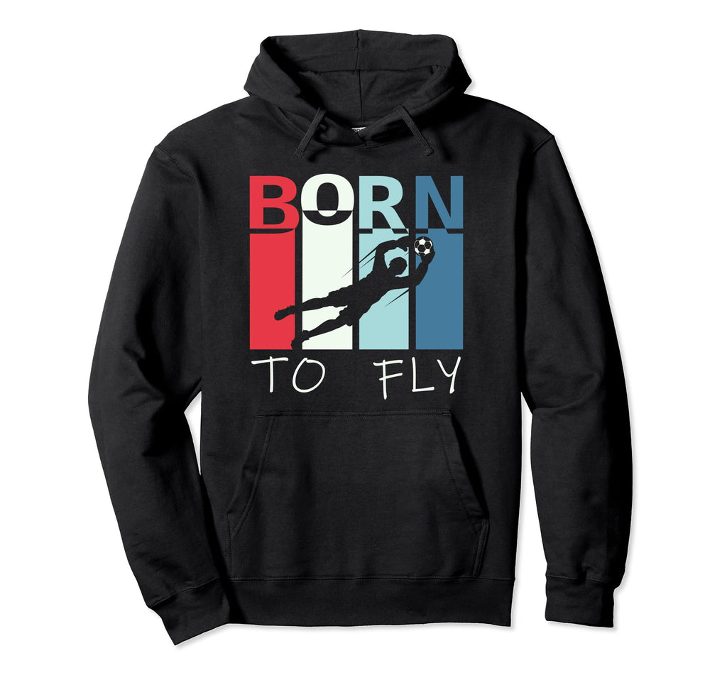 Born To Fly Funny Goalie Soccer Hoodie - Novelty Apparel for Adults