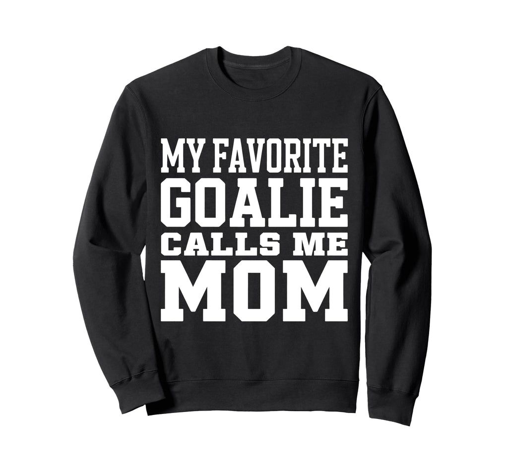 My Favorite Goalie Calls Me Mom Sweatshirt - Novelty Apparel Men Women