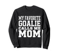 My Favorite Goalie Calls Me Mom Sweatshirt - Novelty Apparel Men Women