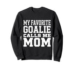 My Favorite Goalie Calls Me Mom Sweatshirt - Novelty Apparel Men Women