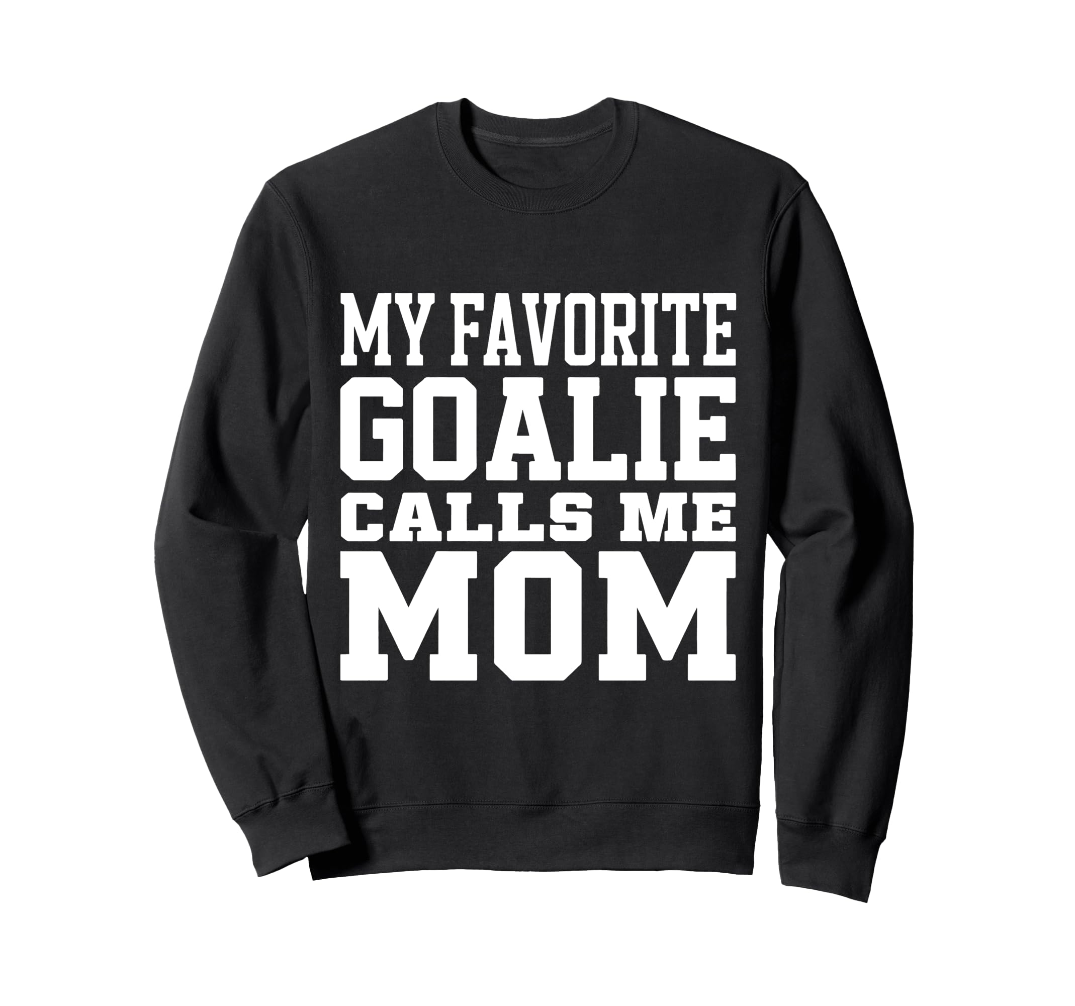 My Favorite Goalie Calls Me Mom Sweatshirt - Novelty Apparel Men Women