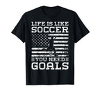 Life Is Like Soccer You Need Goals T-Shirt - Aesthetic Graphic Men Women