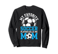 My Favorite Soccer Player Calls Me Mom Sweatshirt - Streetwear Style Unisex
