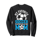 My Favorite Soccer Player Calls Me Mom Sweatshirt - Streetwear Style Unisex