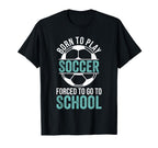 Born To Play Soccer Forced To Go To T-Shirt - Trendy Graphic for Adults