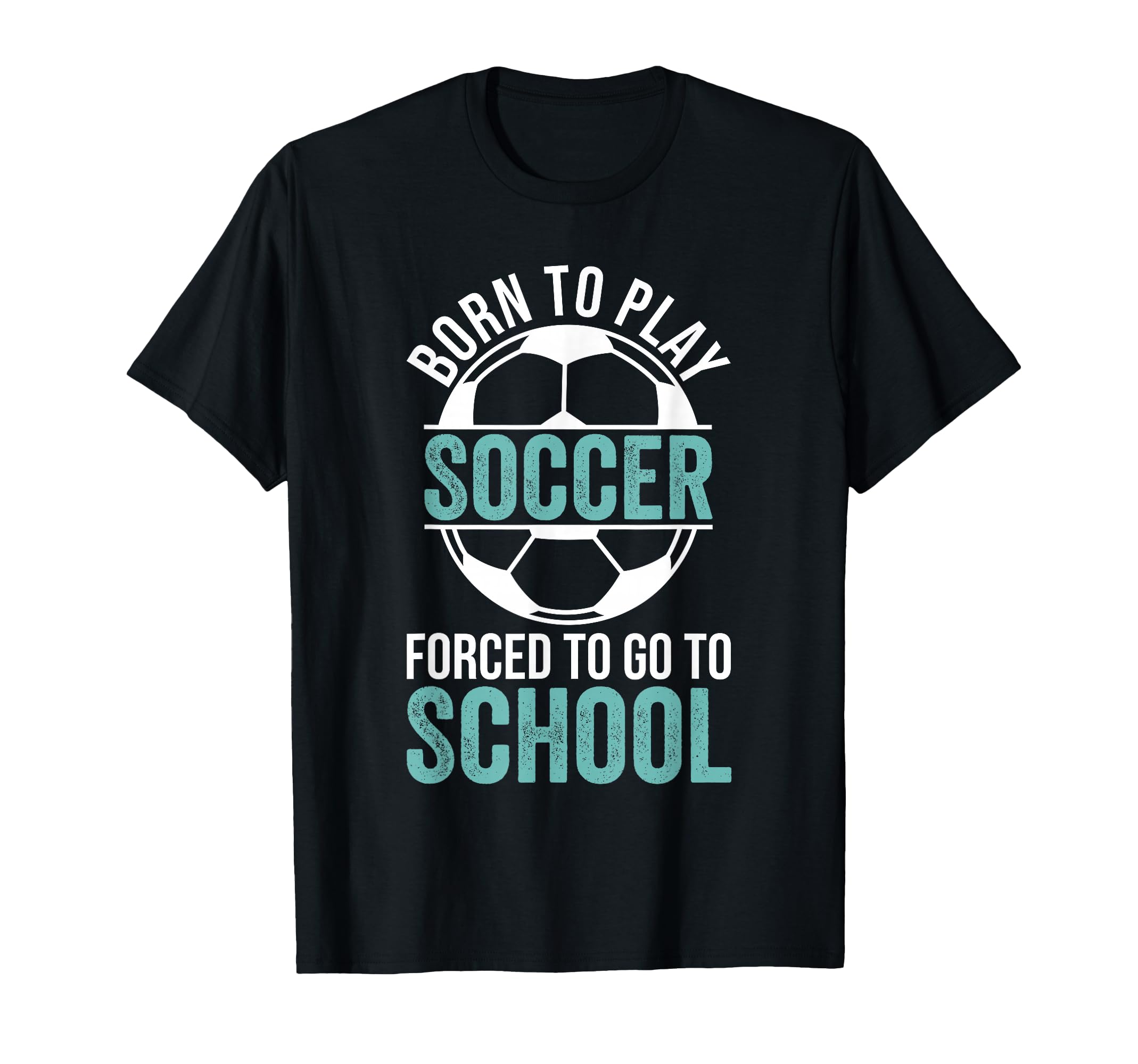 Born To Play Soccer Forced To Go To T-Shirt - Trendy Graphic for Adults