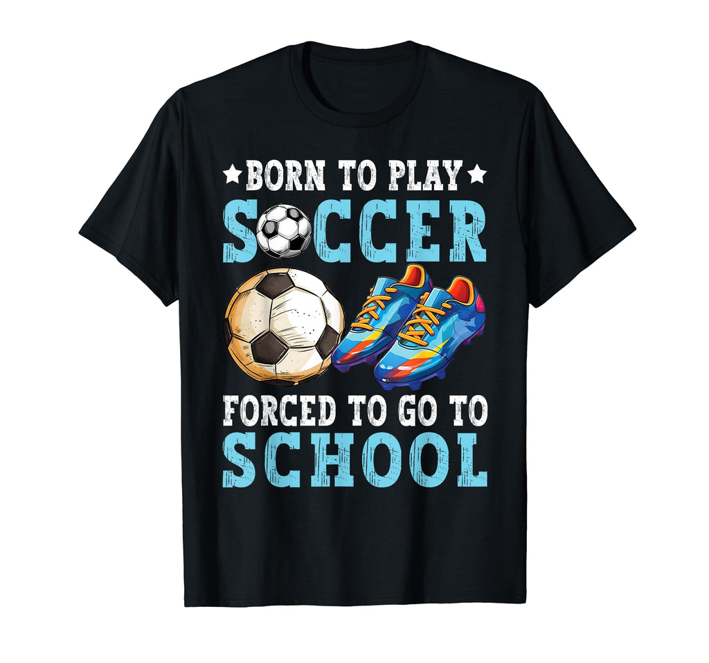 Born To Play Soccer Forced Go To T-Shirt - Minimalist Print for Adults