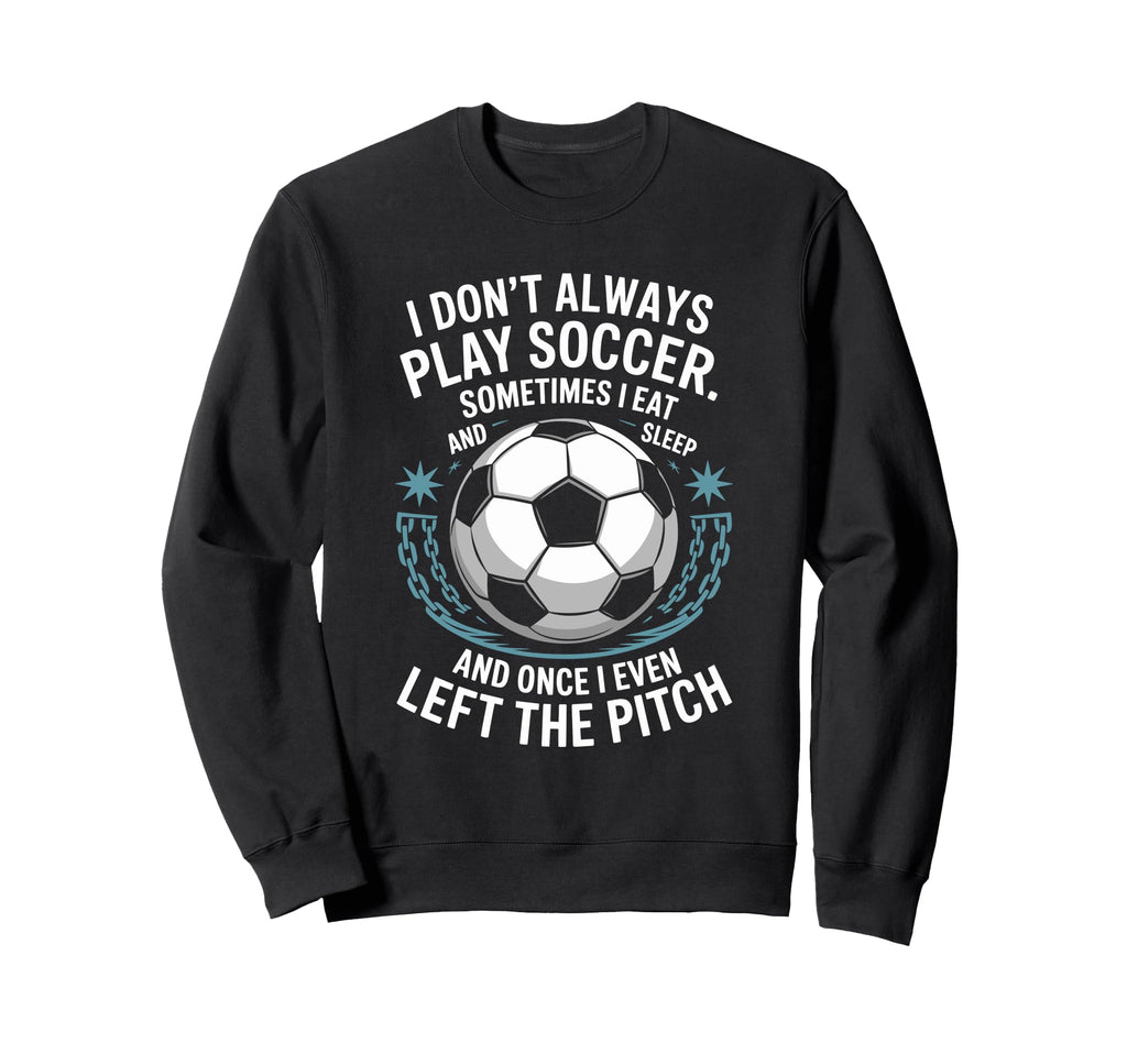 Goal Keeper I Dont Always Play Sweatshirt - Casual Everyday Wear Men Women
