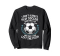 Goal Keeper I Dont Always Play Sweatshirt - Casual Everyday Wear Men Women
