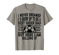 I Never Dreamed Id Be Sexy Soccer T-Shirt - Minimalist Print for Adults