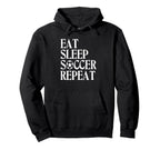 Eat Sleep Soccer Repeat Team Sport Hoodie - Casual Everyday Wear Men Women