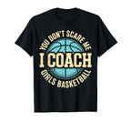 You Dont Scare Me I Coach Basketball T-Shirt - Custom Art Print Men Women