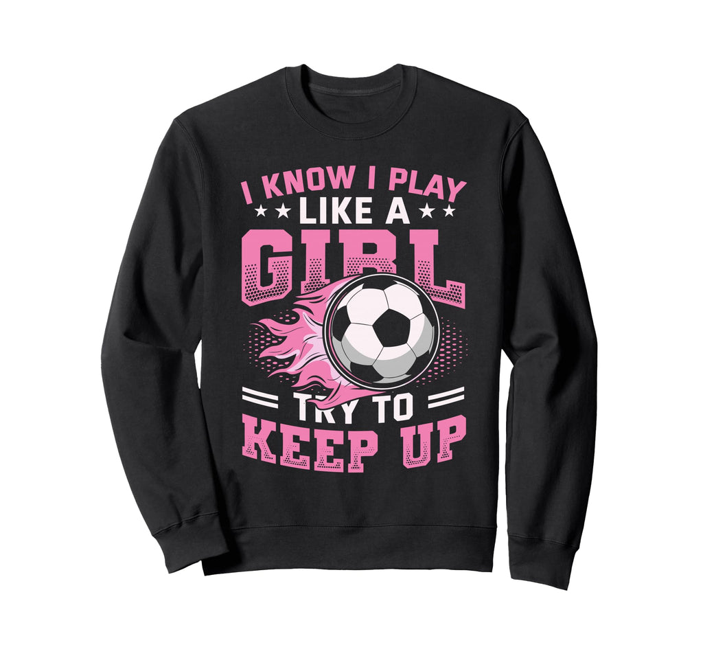 I Know I Play Like Try To Keep Up Sweatshirt - Minimalist Print Unisex