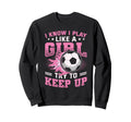 I Know I Play Like Try To Keep Up Sweatshirt - Minimalist Print Unisex