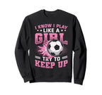 I Know I Play Like Try To Keep Up Sweatshirt - Minimalist Print Unisex
