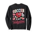 Soccer Is My Valentine Valentines Sweatshirt - Graphic Print Men Women