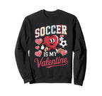 Soccer Is My Valentine Valentines Sweatshirt - Graphic Print Men Women