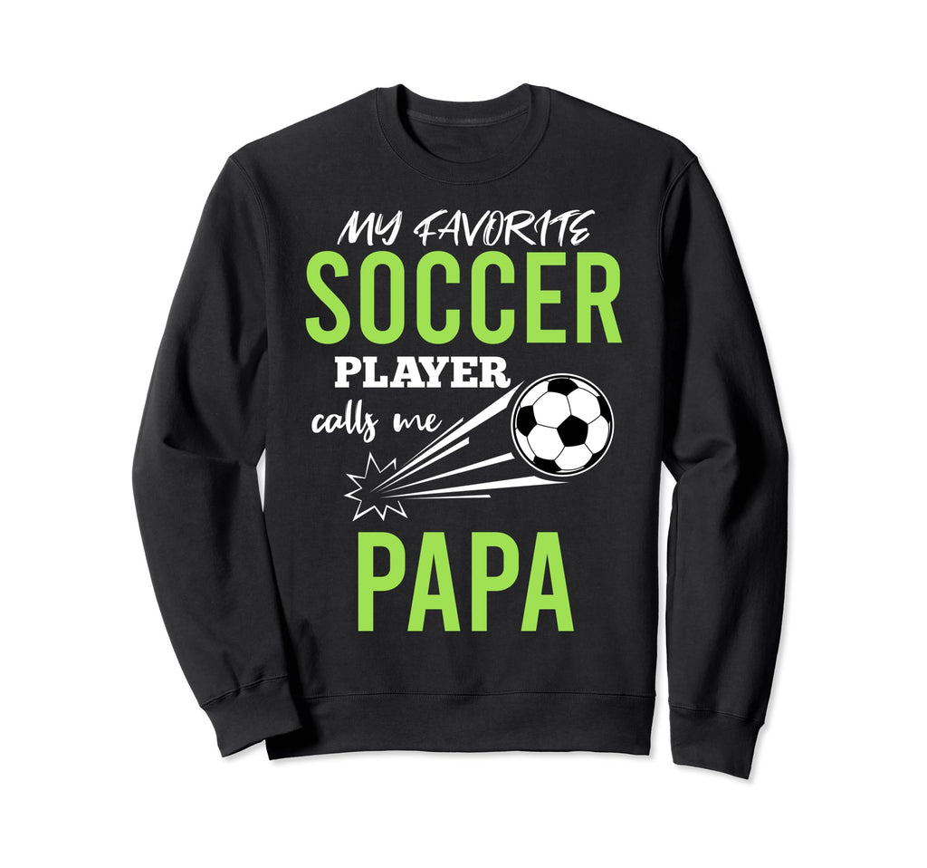 Soccer Papa My Favorite Player Sweatshirt - Novelty Apparel Men Women