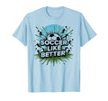 Soccer Makes Life Better Motivational T-Shirt - Custom Art Print Unisex