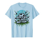 Soccer Makes Life Better Motivational T-Shirt - Custom Art Print Unisex