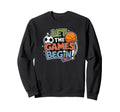 Let Games Begin Soccer Basketball Sweatshirt - Custom Art Print Men Women