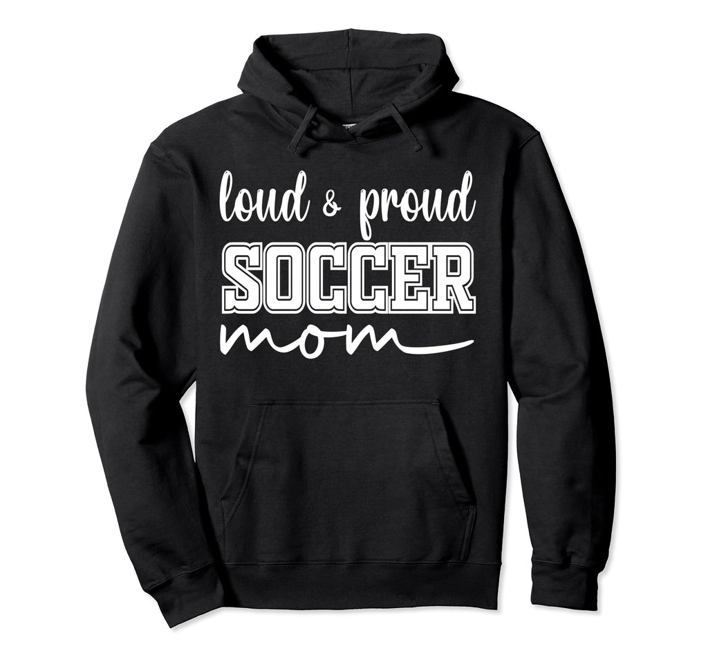 Loud And Proud Soccer Mom Soccer Hoodie - Novelty Apparel for Adults
